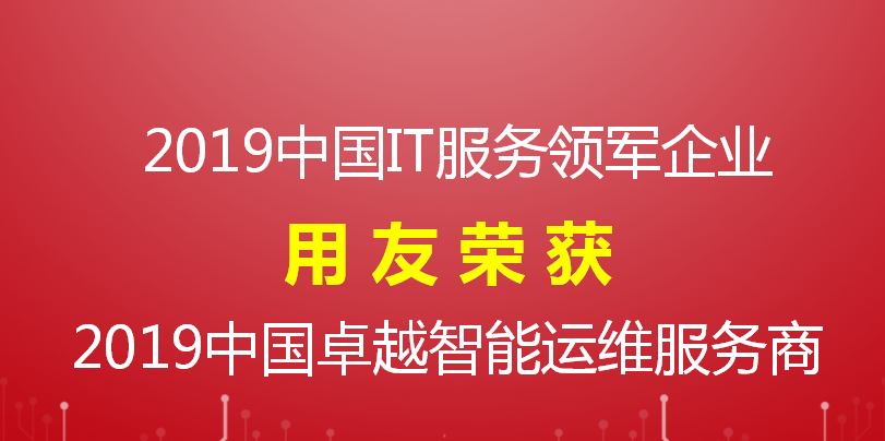 【榮譽】用友喜獲 2019中國IT服務(wù)領(lǐng)軍企業(yè)和智能運維服務(wù)商兩項大獎